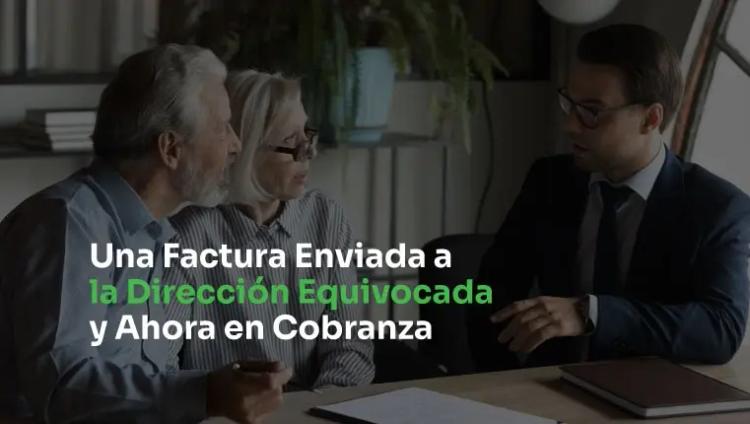 factura enviada a dirección incorrecta ahora en colecciones