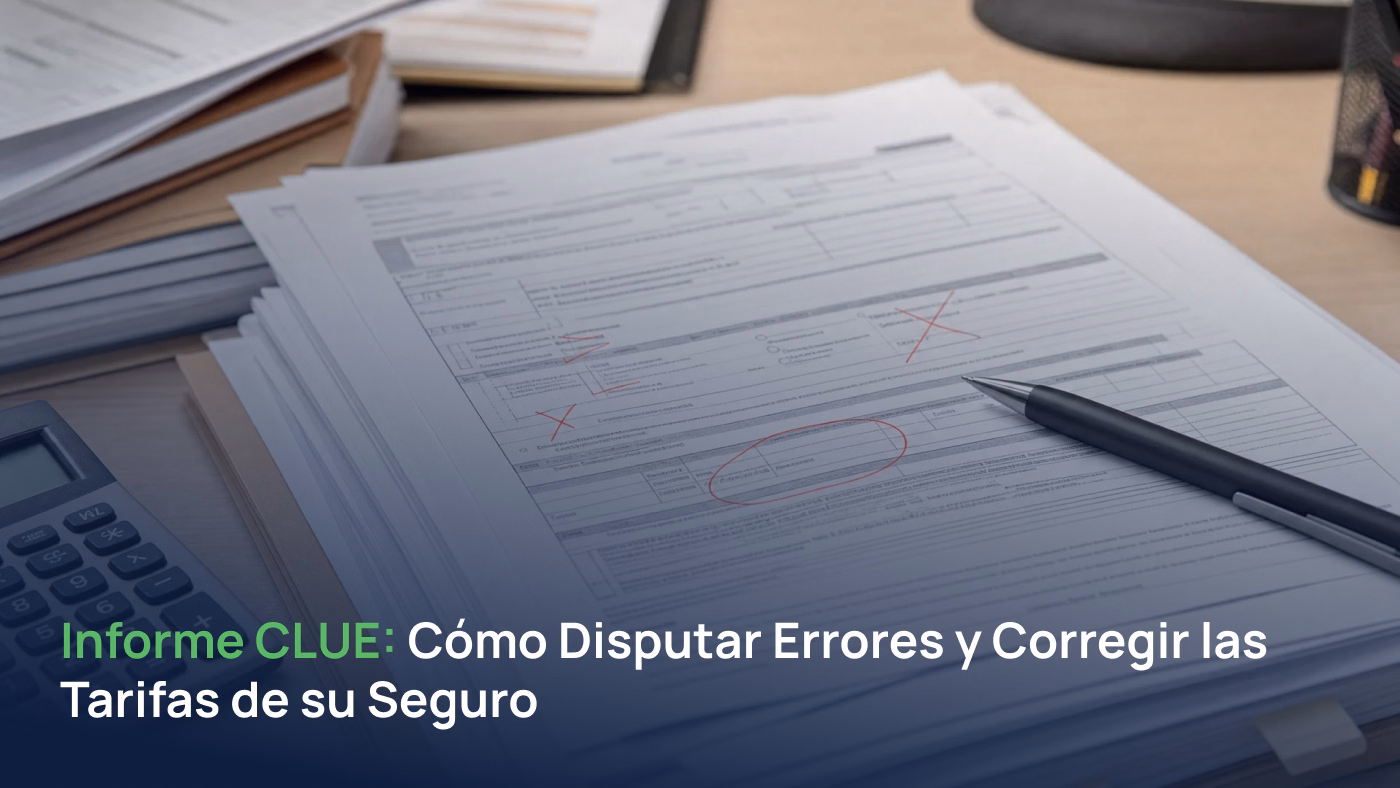Informe CLUE: Cómo Disputar Errores y Corregir sus Tarifas de Seguro Informe CLUE: Cómo Disputar Errores y Corregir las Tarifas de su Seguro