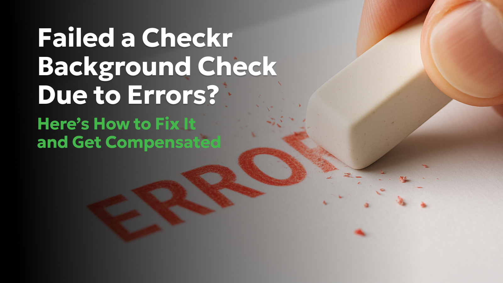 Checkr Background Check Errors: Fix Your FCRA Report & Get Compensation - Consumer Attorneys PLLC Eraser removing the word “ERROR,” representing correcting false information on a Checkr background check and enforcing your FCRA rights in the U.S.