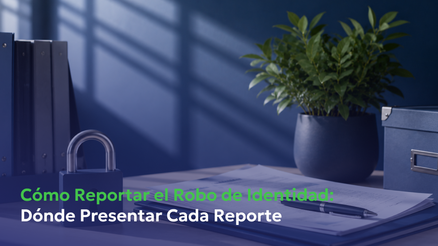 Cómo Reportar el Robo de Identidad: Dónde Presentar Cada Reporte