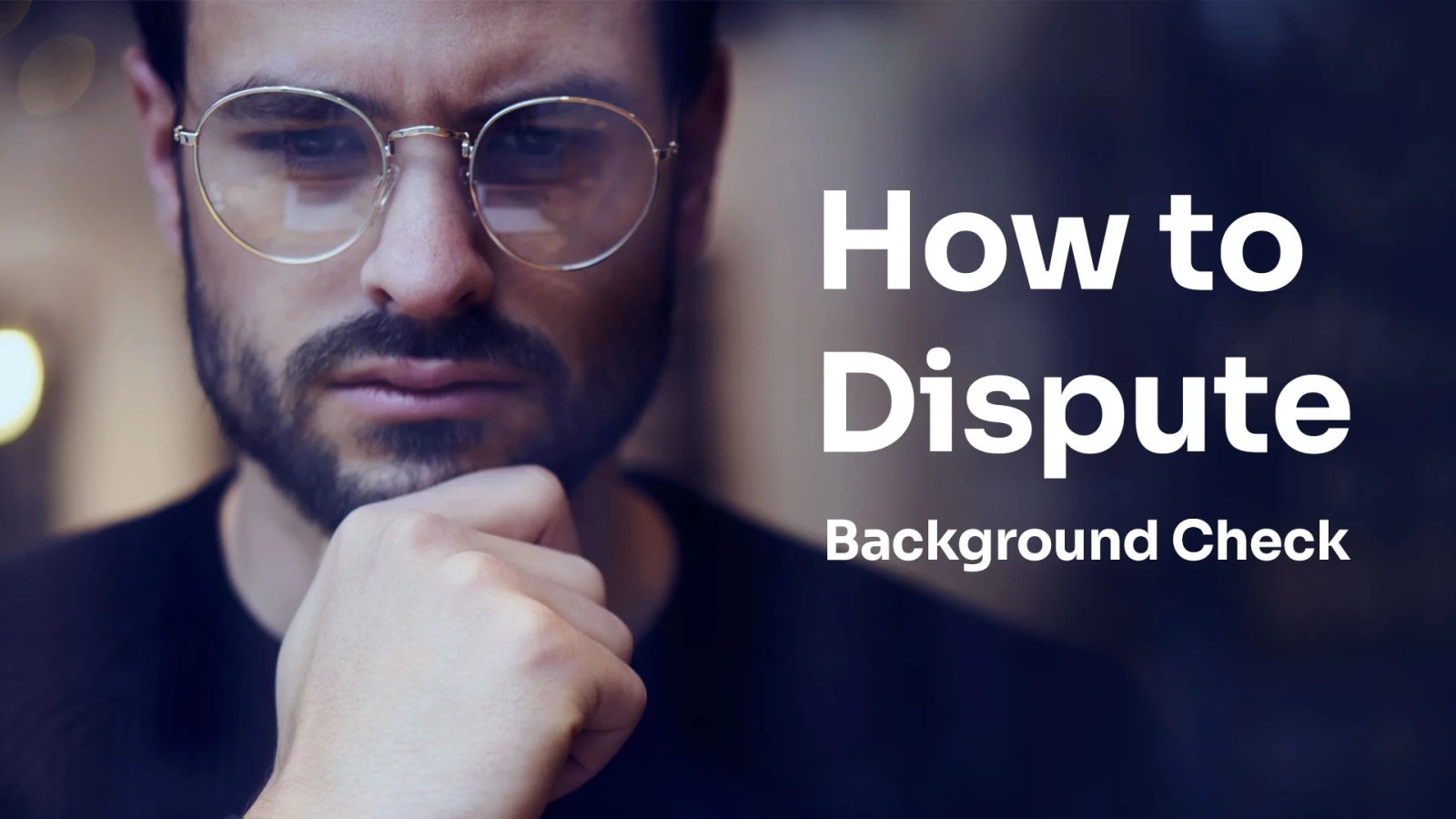 how to dispute background checks man thinking about how to dispute his background check