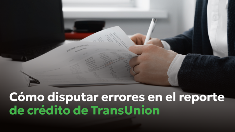Cómo disputar errores en el reporte de crédito de TransUnion?