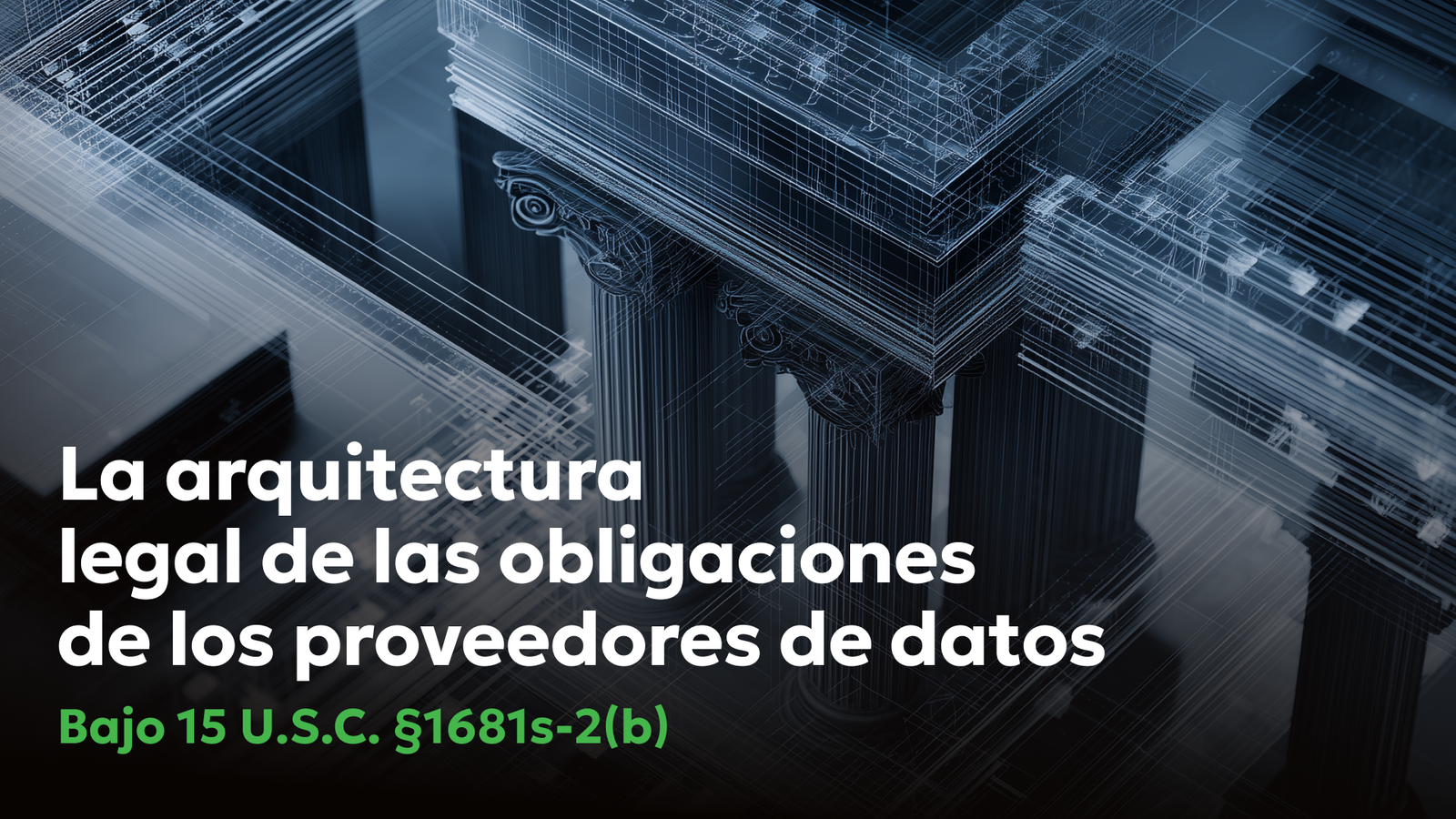 Columnas arquitectónicas abstractas y líneas de plano técnico que representan la estructura legal de las obligaciones de los proveedores de datos bajo 15 U.S.C. §1681s-2(b).