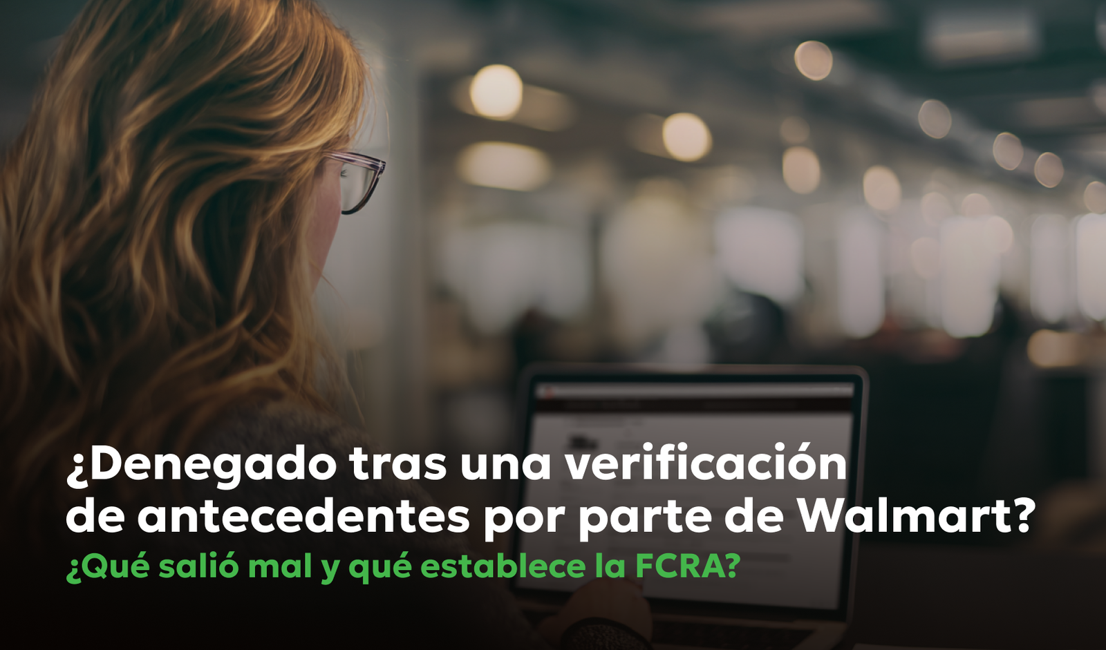 Errores en la Verificación de Antecedentes de Walmart: Descalificaciones, Retrasos y tus Derechos bajo la FCRA Errores en la Verificación de Antecedentes de Walmart: Descalificaciones, Retrasos y tus Derechos bajo la FCRA