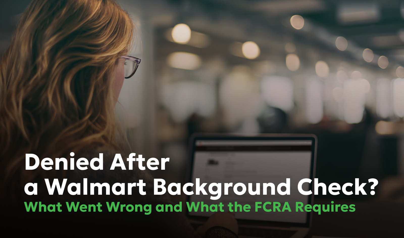Walmart Background Check Errors: Disqualifications, Delays, and Your FCRA Rights